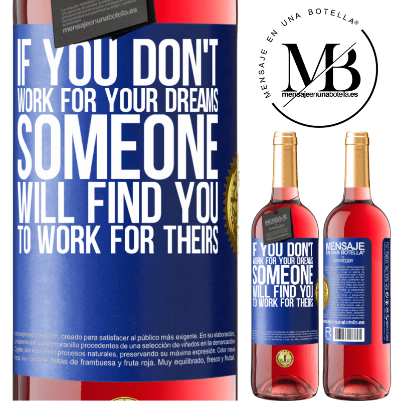 29,95 € Free Shipping | Rosé Wine ROSÉ Edition If you don't work for your dreams, someone will find you to work for theirs Blue Label. Customizable label Young wine Harvest 2021 Tempranillo