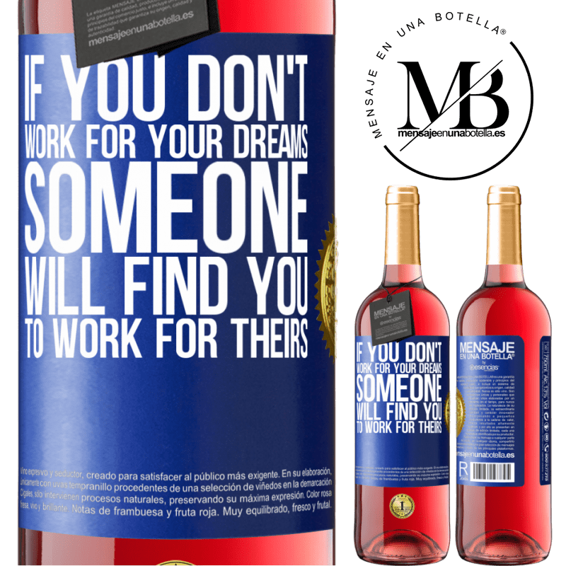 29,95 € Free Shipping | Rosé Wine ROSÉ Edition If you don't work for your dreams, someone will find you to work for theirs Blue Label. Customizable label Young wine Harvest 2024 Tempranillo