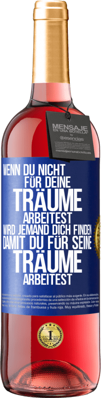29,95 € Kostenloser Versand | Roséwein ROSÉ Ausgabe Wenn du nicht für deine Träume arbeitest, wird jemand dich finden, damit du für seine Träume arbeitest Blaue Markierung. Anpassbares Etikett Junger Wein Ernte 2025 Tempranillo
