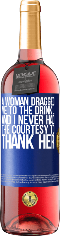 29,95 € | Rosé Wine ROSÉ Edition A woman dragged me to the drink ... And I never had the courtesy to thank her Blue Label. Customizable label Young wine Harvest 2023 Tempranillo