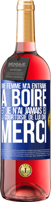 29,95 € | Vin rosé Édition ROSÉ Une femme m'a entraîné à boire... Et je n'ai jamais eu la courtoisie de lui dire merci Étiquette Bleue. Étiquette personnalisable Vin jeune Récolte 2024 Tempranillo