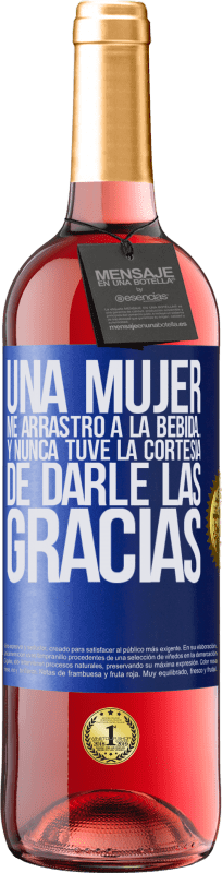 «Una mujer me arrastró a la bebida...Y nunca tuve la cortesía de darle las gracias» Edición ROSÉ