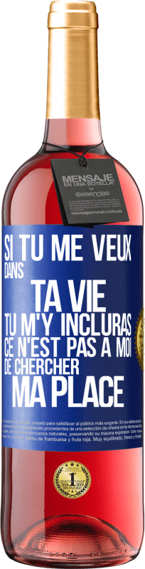 29,95 € | Vin rosé Édition ROSÉ Si tu me veux dans ta vie, tu m'y incluras. Ce n'est pas à moi de chercher ma place Étiquette Bleue. Étiquette personnalisable Vin jeune Récolte 2025 Tempranillo