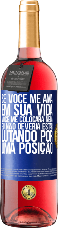 29,95 € Envio grátis | Vinho rosé Edição ROSÉ Se você me ama em sua vida, você me colocará nela. Eu não deveria estar lutando por uma posição Etiqueta Azul. Etiqueta personalizável Vinho jovem Colheita 2023 Tempranillo