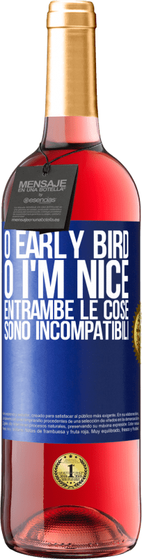 «O early bird o I'm nice, entrambe le cose sono incompatibili» Edizione ROSÉ