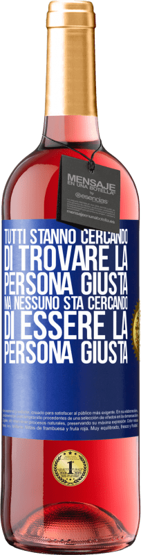 «Tutti stanno cercando di trovare la persona giusta. Ma nessuno sta cercando di essere la persona giusta» Edizione ROSÉ