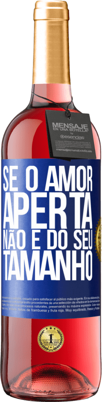 «Se o amor aperta, não é do seu tamanho» Edição ROSÉ