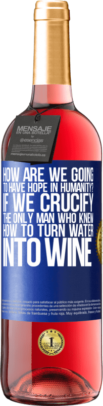 «как у нас будет надежда в человечестве? Если мы распяли единственного человека, который знал, как превратить воду в вино» Издание ROSÉ