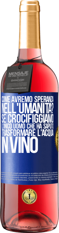 Spedizione Gratuita | Vino rosato Edizione ROSÉ come avremo speranza nell'umanità? Se crocifiggiamo l'unico uomo che ha saputo trasformare l'acqua in vino Etichetta Blu. Etichetta personalizzabile Vino giovane Raccogliere 2023 Tempranillo