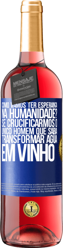 Envio grátis | Vinho rosé Edição ROSÉ como vamos ter esperança na humanidade? Se crucificarmos o único homem que sabia transformar água em vinho Etiqueta Azul. Etiqueta personalizável Vinho jovem Colheita 2023 Tempranillo