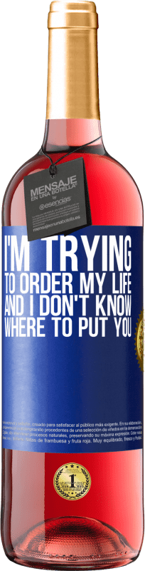 29,95 € | Rosé Wine ROSÉ Edition I'm trying to order my life, and I don't know where to put you Blue Label. Customizable label Young wine Harvest 2023 Tempranillo