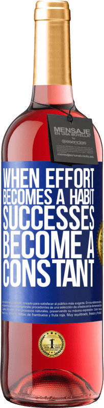 «When effort becomes a habit, successes become a constant» ROSÉ Edition