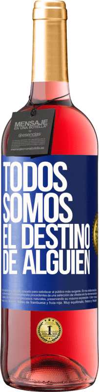 «Todos somos el destino de alguien» Edición ROSÉ