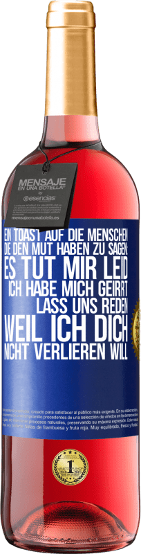 29,95 € | Roséwein ROSÉ Ausgabe Ein Toast auf die Menschen, die den Mut haben zu sagen: Es tut mir Leid, ich habe mich geirrt. Lass uns reden, weil ich dich nic Blaue Markierung. Anpassbares Etikett Junger Wein Ernte 2025 Tempranillo