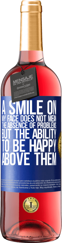24,95 € Free Shipping | Rosé Wine ROSÉ Edition A smile on my face does not mean the absence of problems, but the ability to be happy above them Blue Label. Customizable label Young wine Harvest 2021 Tempranillo