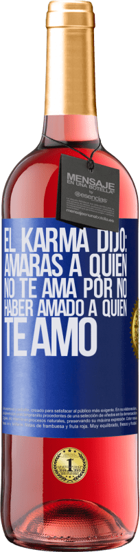 «El Karma dijo: amarás a quien no te ama por no haber amado a quien te amó» Edición ROSÉ