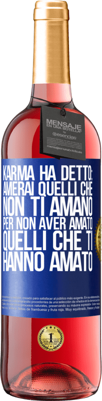 «Karma ha detto: amerai quelli che non ti amano per non aver amato quelli che ti hanno amato» Edizione ROSÉ