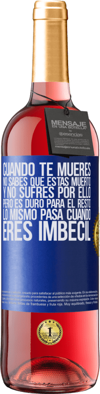 29,95 € | Vino Rosado Edición ROSÉ Cuando te mueres, no sabes que estás muerto y no sufres por ello, pero es duro para el resto. Lo mismo pasa cuando eres Etiqueta Azul. Etiqueta personalizable Vino joven Cosecha 2025 Tempranillo