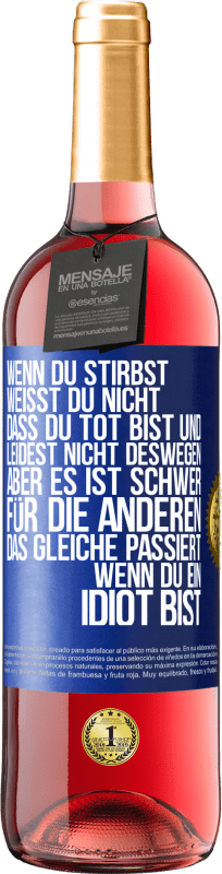 29,95 € | Roséwein ROSÉ Ausgabe Wenn du stirbst, weißt du nicht, dass du tot bist und leidest nicht deswegen, aber es ist schwer für die Anderen. Das gleiche pa Blaue Markierung. Anpassbares Etikett Junger Wein Ernte 2024 Tempranillo