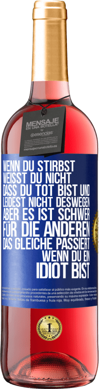 29,95 € | Roséwein ROSÉ Ausgabe Wenn du stirbst, weißt du nicht, dass du tot bist und leidest nicht deswegen, aber es ist schwer für die Anderen. Das gleiche pa Blaue Markierung. Anpassbares Etikett Junger Wein Ernte 2025 Tempranillo