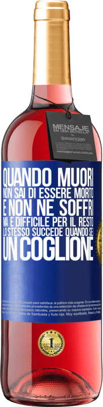 29,95 € | Vino rosato Edizione ROSÉ Quando muori, non sai di essere morto e non ne soffri, ma è difficile per il resto. Lo stesso succede quando sei un coglione Etichetta Blu. Etichetta personalizzabile Vino giovane Raccogliere 2024 Tempranillo