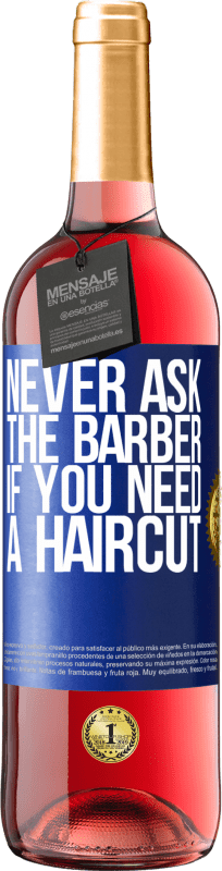 29,95 € | Rosé Wine ROSÉ Edition Never ask the barber if you need a haircut Blue Label. Customizable label Young wine Harvest 2024 Tempranillo