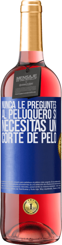 «Nunca le preguntes al peluquero si necesitas un corte de pelo» Edición ROSÉ
