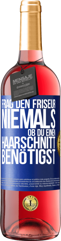 29,95 € Kostenloser Versand | Roséwein ROSÉ Ausgabe Frag den Friseur niemals, ob du einen Haarschnitt benötigst Blaue Markierung. Anpassbares Etikett Junger Wein Ernte 2023 Tempranillo