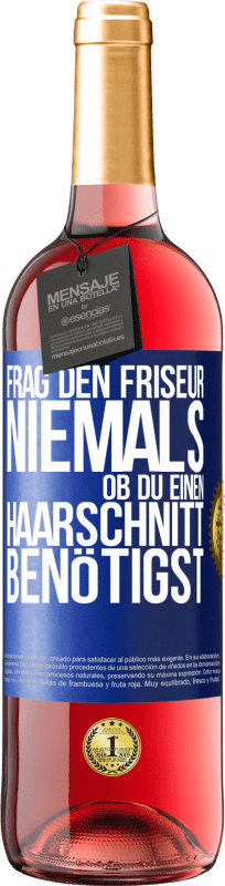 29,95 € | Roséwein ROSÉ Ausgabe Frag den Friseur niemals, ob du einen Haarschnitt benötigst Blaue Markierung. Anpassbares Etikett Junger Wein Ernte 2024 Tempranillo