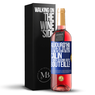 «Aujourd'hui est l'un de ces jours où j'ai besoin ou d'un câlin ou bien ouvrir cette bouteille» Édition ROSÉ