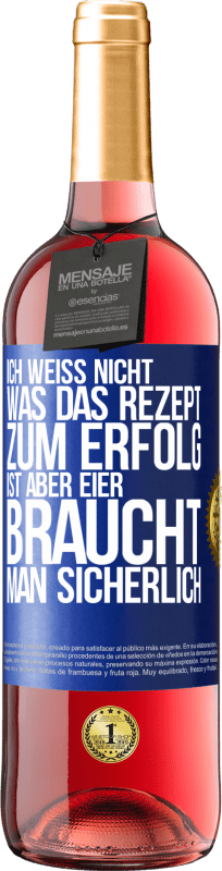 29,95 € | Roséwein ROSÉ Ausgabe Ich weiß nicht, was das Rezept zum Erfolg ist. Aber Eier braucht man sicherlich Blaue Markierung. Anpassbares Etikett Junger Wein Ernte 2024 Tempranillo