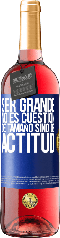 «Ser grande no es cuestión de tamaño, sino de actitud» Edición ROSÉ