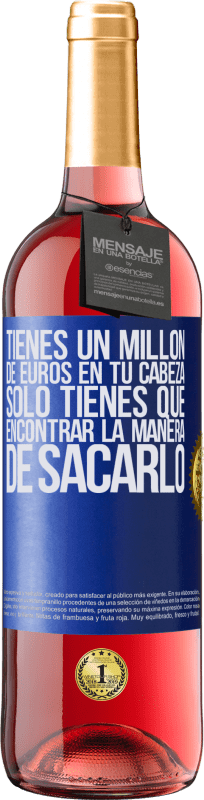 29,95 € | Vino Rosado Edición ROSÉ Tienes un millón de euros en tu cabeza. Sólo tienes que encontrar la manera de sacarlo Etiqueta Azul. Etiqueta personalizable Vino joven Cosecha 2023 Tempranillo