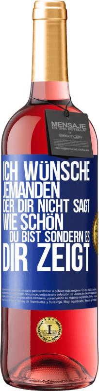 29,95 € | Roséwein ROSÉ Ausgabe Ich wünsche jemanden, der dir nicht sagt, wie schön du bist, sondern es dir zeigt Blaue Markierung. Anpassbares Etikett Junger Wein Ernte 2024 Tempranillo