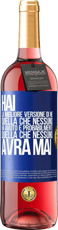 «Hai la migliore versione di me, quella che nessuno ha avuto e probabilmente quella che nessuno avrà mai» Edizione ROSÉ