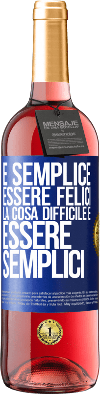 «È semplice essere felici, la cosa difficile è essere semplici» Edizione ROSÉ