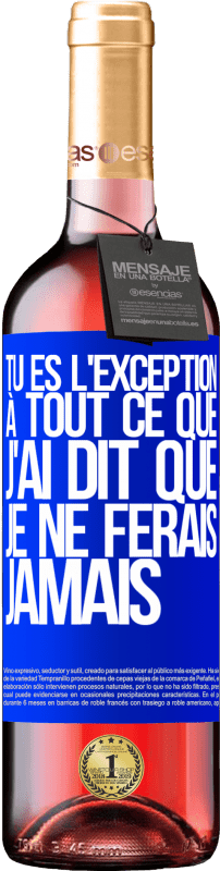 29,95 € | Vin rosé Édition ROSÉ Tu es l'exception à tout ce que j'ai dit que je ne ferais jamais Étiquette Bleue. Étiquette personnalisable Vin jeune Récolte 2025 Tempranillo