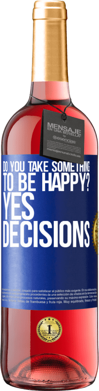 «do you take something to be happy? Yes, decisions» ROSÉ Edition