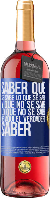 «Saber que se sabe lo que se sabe y que no se sabe lo que no se sabe he aquí el verdadero saber» Edición ROSÉ