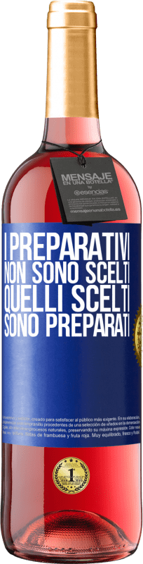 «I preparativi non sono scelti, quelli scelti sono preparati» Edizione ROSÉ