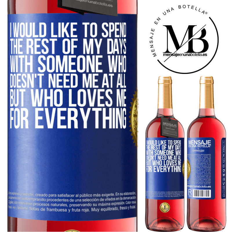 29,95 € Free Shipping | Rosé Wine ROSÉ Edition I would like to spend the rest of my days with someone who doesn't need me at all, but who loves me for everything Blue Label. Customizable label Young wine Harvest 2022 Tempranillo