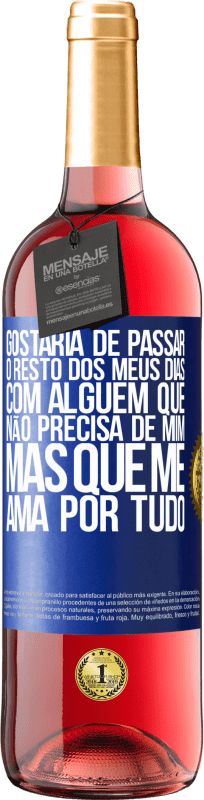 «Gostaria de passar o resto dos meus dias com alguém que não precisa de mim, mas que me ama por tudo» Edição ROSÉ