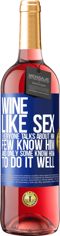 «Вино, как секс, все говорят о нем, мало кто его знает, и только некоторые знают, как это сделать хорошо» Издание ROSÉ
