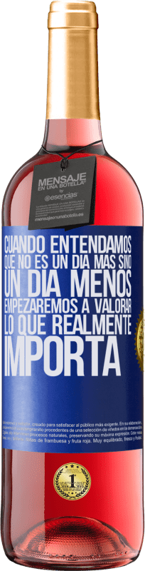 29,95 € | Vino Rosado Edición ROSÉ Cuando entendamos que no es un día más sino un día menos, empezaremos a valorar lo que realmente importa Etiqueta Azul. Etiqueta personalizable Vino joven Cosecha 2025 Tempranillo