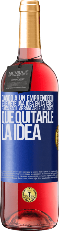 «Cuando a un emprendedor se le mete una idea en la cabeza, es más fácil arrancarle la cabeza que quitarle la idea» Edición ROSÉ