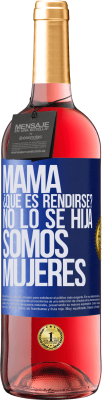 29,95 € | Vino Rosado Edición ROSÉ Mamá, ¿Qué es rendirse? No lo sé hija, somos mujeres Etiqueta Azul. Etiqueta personalizable Vino joven Cosecha 2024 Tempranillo