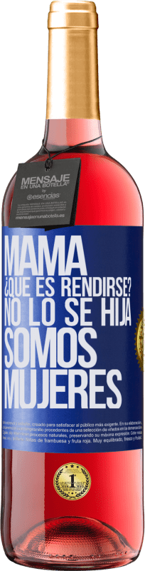 29,95 € | Vino Rosado Edición ROSÉ Mamá, ¿Qué es rendirse? No lo sé hija, somos mujeres Etiqueta Azul. Etiqueta personalizable Vino joven Cosecha 2025 Tempranillo