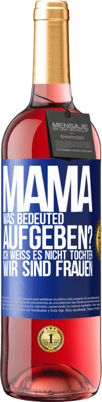 29,95 € | Roséwein ROSÉ Ausgabe Mama, was bedeuted aufgeben? Ich weiß es nicht, Tochter, wir sind Frauen Blaue Markierung. Anpassbares Etikett Junger Wein Ernte 2025 Tempranillo