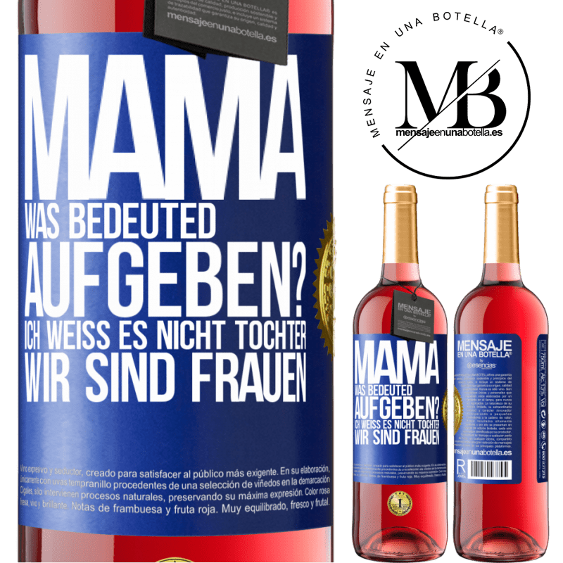 29,95 € Kostenloser Versand | Roséwein ROSÉ Ausgabe Mama, was bedeuted aufgeben? Ich weiß es nicht, Tochter, wir sind Frauen Blaue Markierung. Anpassbares Etikett Junger Wein Ernte 2024 Tempranillo