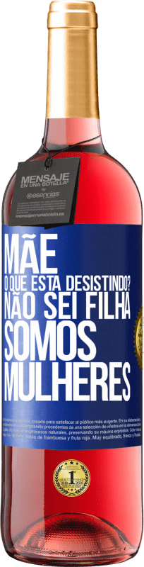 29,95 € | Vinho rosé Edição ROSÉ Mãe, o que está desistindo? Não sei filha, somos mulheres Etiqueta Azul. Etiqueta personalizável Vinho jovem Colheita 2024 Tempranillo